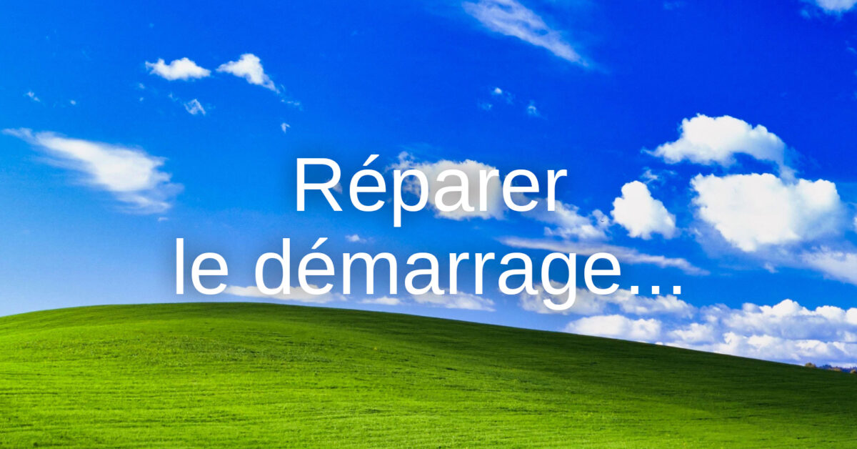 Comment reparer le demarrage de Windows XP 7 de A a Z