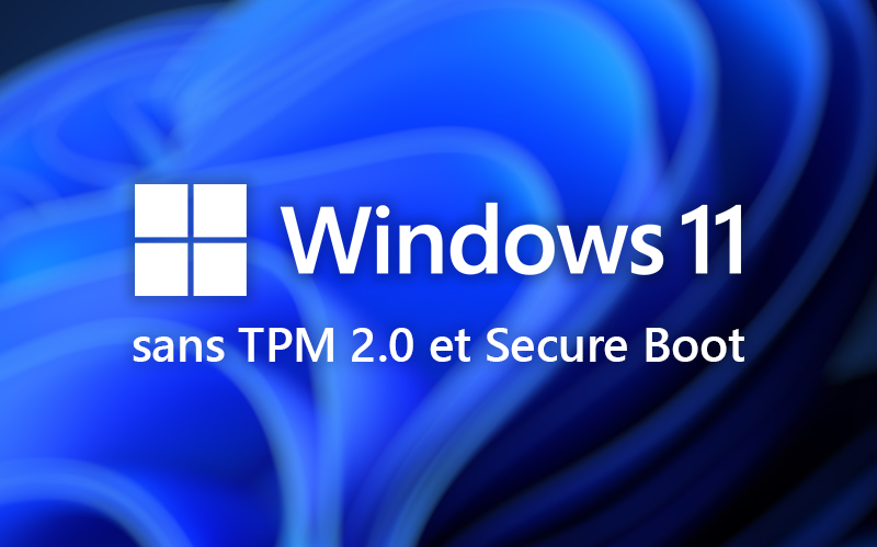 installer windows 11 sans tpm 2 0 secure boot tutoriel